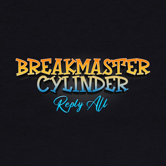 Reply All Breakmaster Cylinder by TapABCD